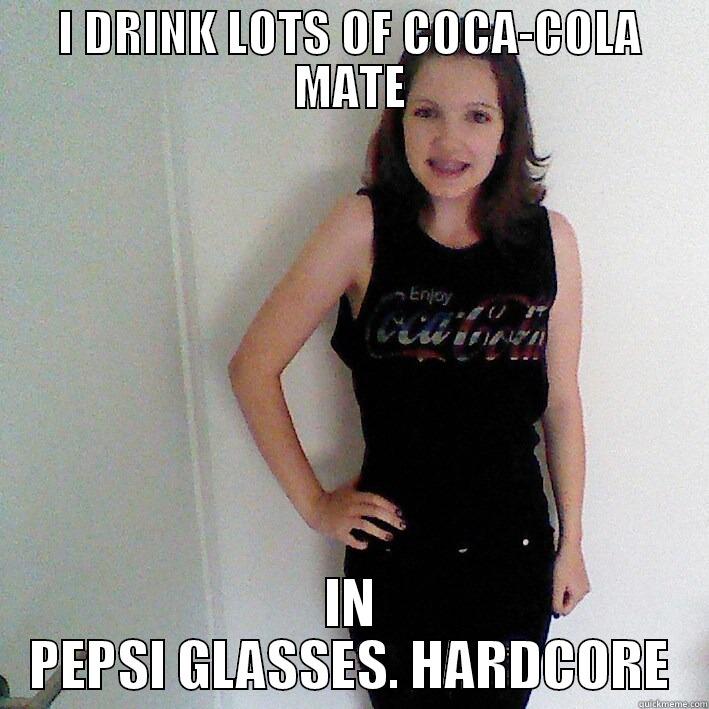 I DRINK LOTS OF COCA-COLA MATE IN PEPSI GLASSES. HARDCORE Misc