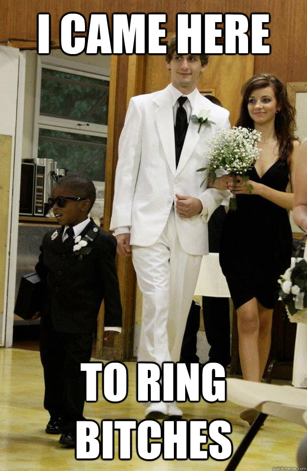 i came here to ring bitches - i came here to ring bitches  Ring bearer brother