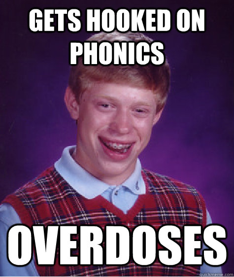 Gets hooked on phonics overdoses  Bad Luck Brian