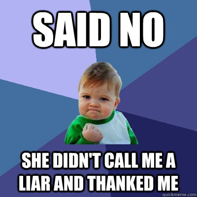 Said No She didn't call me a liar and Thanked me   Success Kid