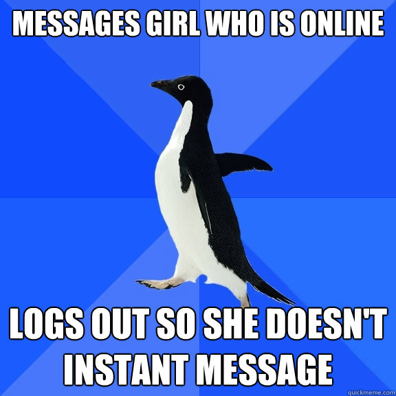 Messages girl who is online Logs out so she doesn't instant message   Socially Awkward Penguin