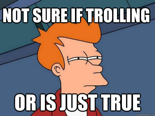 Not sure if trolling or is just true - Not sure if trolling or is just true  Futurama Fry