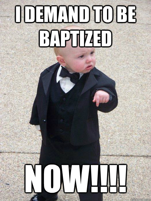 I demand to be baptized  NOW!!!! Caption 3 goes here  Baby Godfather