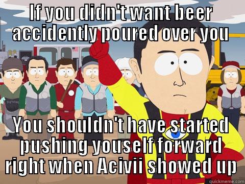 Avicii concert - IF YOU DIDN'T WANT BEER ACCIDENTLY POURED OVER YOU YOU SHOULDN'T HAVE STARTED PUSHING YOUSELF FORWARD RIGHT WHEN ACIVII SHOWED UP Captain Hindsight