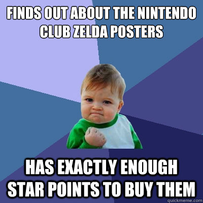 Finds out about the nintendo club zelda posters Has exactly enough star points to buy them  Success Kid