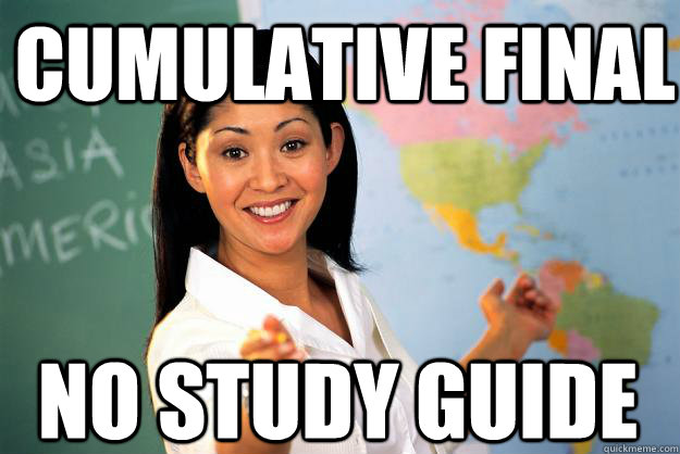 cumulative final no study guide  Unhelpful High School Teacher