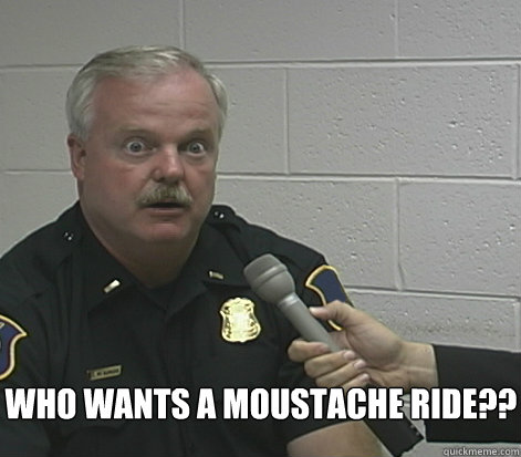 who wants a moustache ride??  Overly Caffeinated Cop