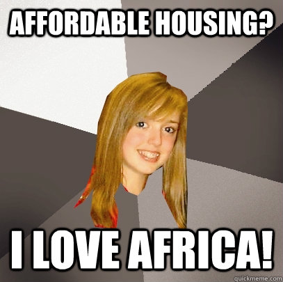 Affordable Housing? I love africa!  Musically Oblivious 8th Grader