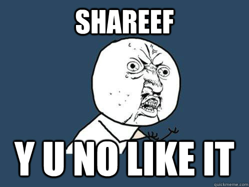 Shareef y u no like it  Y U No