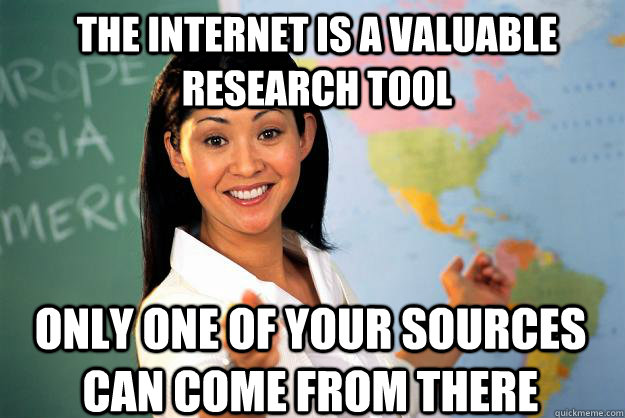 The internet is a valuable research tool Only one of your sources can come from there - The internet is a valuable research tool Only one of your sources can come from there  Unhelpful High School Teacher