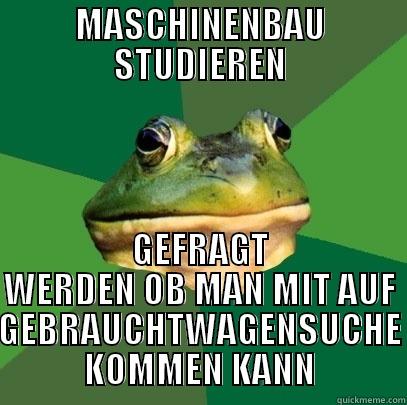 MASCHINENBAU STUDIEREN GEFRAGT WERDEN OB MAN MIT AUF GEBRAUCHTWAGENSUCHE KOMMEN KANN Foul Bachelor Frog