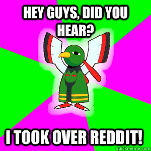 Hey Guys, did you hear? I took over Reddit!  