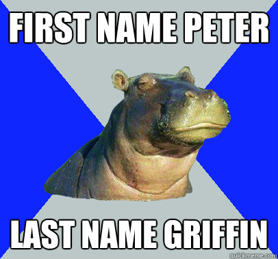 First name Peter last name griffin  Skeptical Hippo