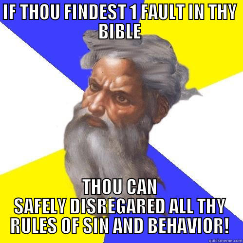 IF THOU FINDEST 1 FAULT IN THY BIBLE THOU CAN SAFELY DISREGARED ALL THY RULES OF SIN AND BEHAVIOR! Advice God