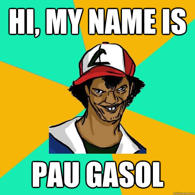 Hi, My name is Pau Gasol  Ash Pedreiro