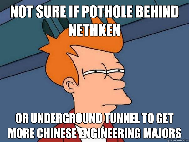 Not sure if pothole behind Nethken Or underground tunnel to get more chinese engineering majors  Futurama Fry