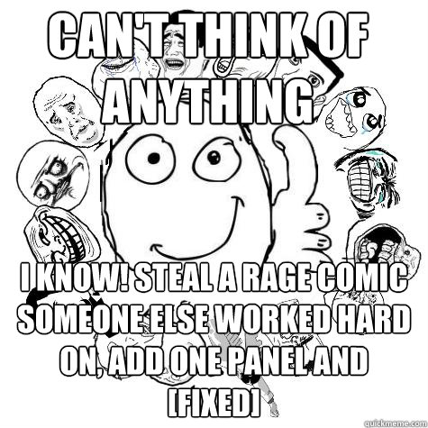 Can't think of anything i know! Steal a rage comic someone else worked hard on, add one panel and [fixed]  