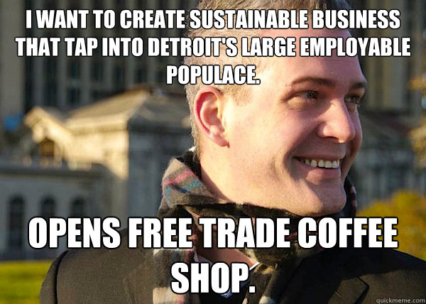 I want to create sustainable business that tap into Detroit's large employable populace. Opens Free Trade Coffee Shop.  White Entrepreneurial Guy