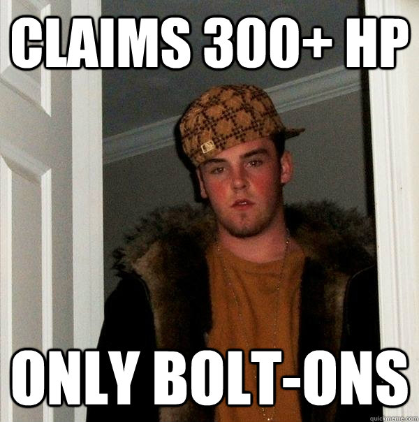 Claims 300+ hp  Only Bolt-ons  Scumbag Steve