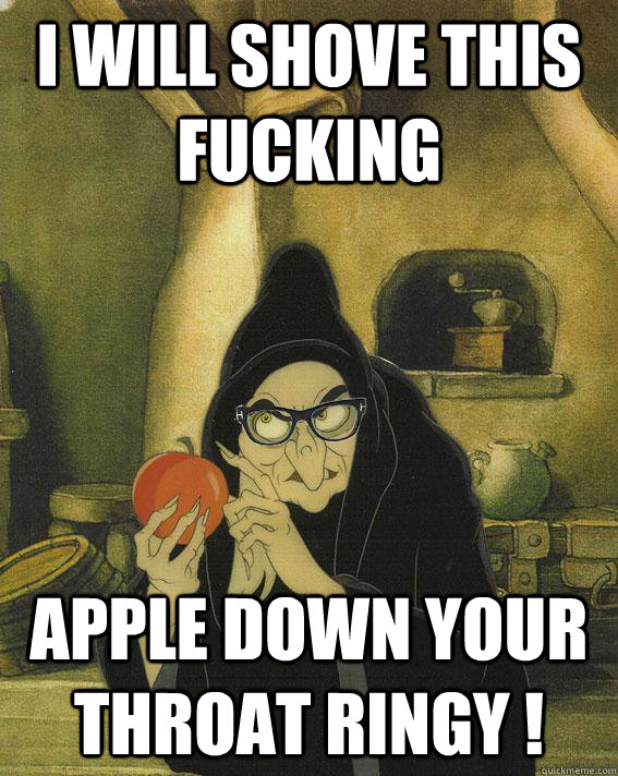 I will shove this fucking  apple down your throat Ringy !  Hipster Snow White Witch