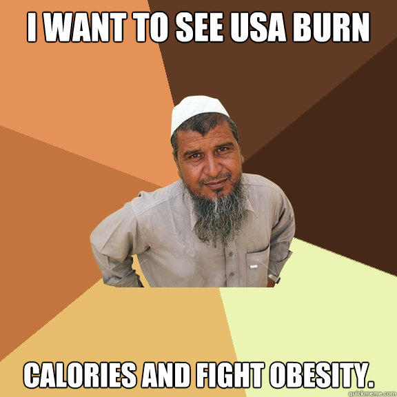 i want to see usa burn calories and fight obesity. - i want to see usa burn calories and fight obesity.  Ordinary Muslim Man