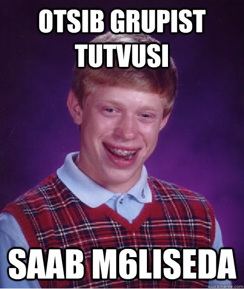 Otsib grupist tutvusi  Saab m6liseda   Bad Luck Brian