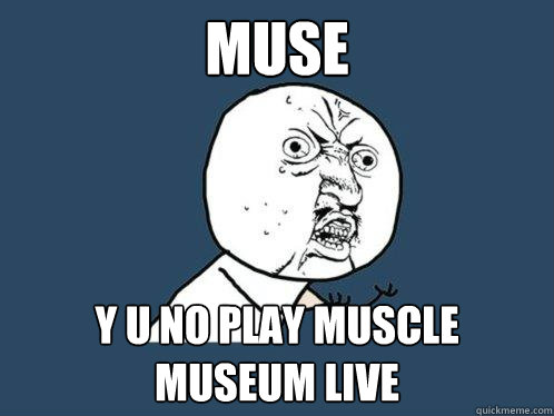 muse y u no play muscle museum live - muse y u no play muscle museum live  Y U No