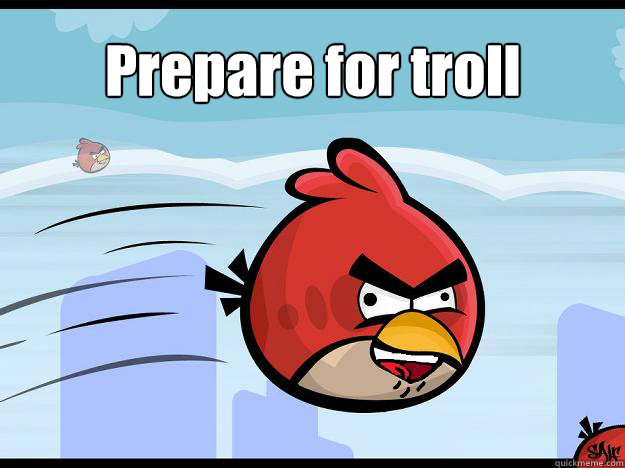 Prepare for troll   