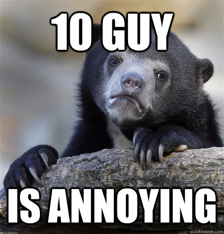 10 guy is annoying  Confession Bear