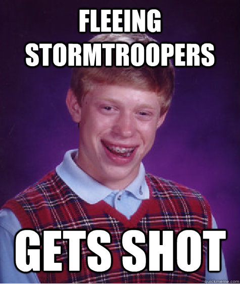 Fleeing stormtroopers Gets shot  Bad Luck Brian