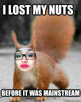 I lost my nuts before it was mainstream  