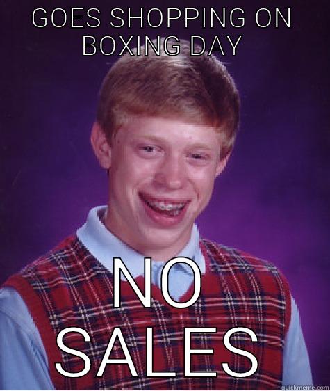 GOES SHOPPING ON BOXING DAY NO SALES Bad Luck Brian