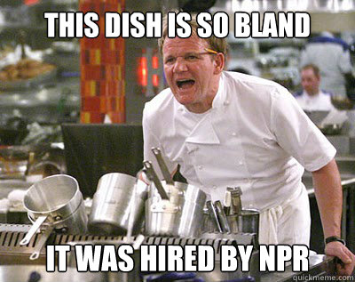 this dish is so bland it was hired by NPR  Chef Ramsay