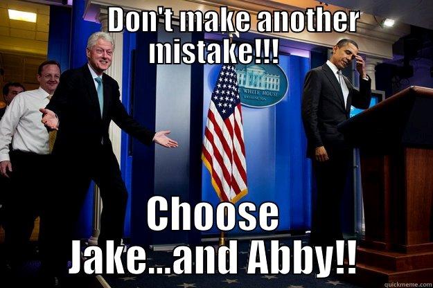        DON'T MAKE ANOTHER MISTAKE!!! CHOOSE JAKE...AND ABBY!! Inappropriate Timing Bill Clinton