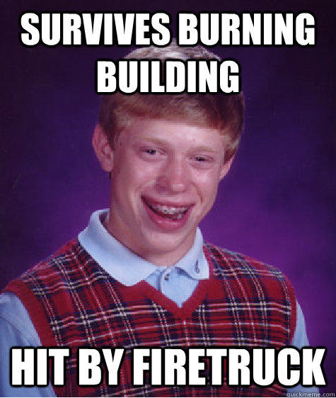 survives burning building hit by firetruck - survives burning building hit by firetruck  Bad Luck Brian