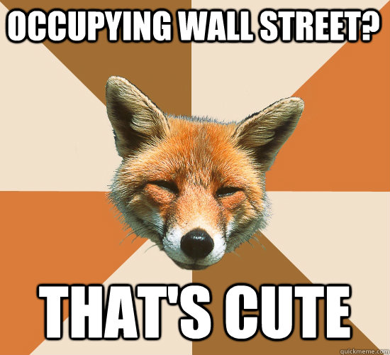 Occupying wall street?  that's cute - Occupying wall street?  that's cute  Condescending Fox