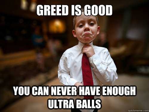 Greed is good You can never have enough ultra balls  Financial Advisor Kid