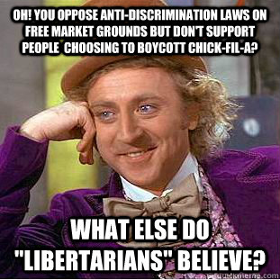 Oh! You oppose anti-discrimination laws on free market grounds but don't support people  choosing to boycott Chick-fil-A?  What else do 