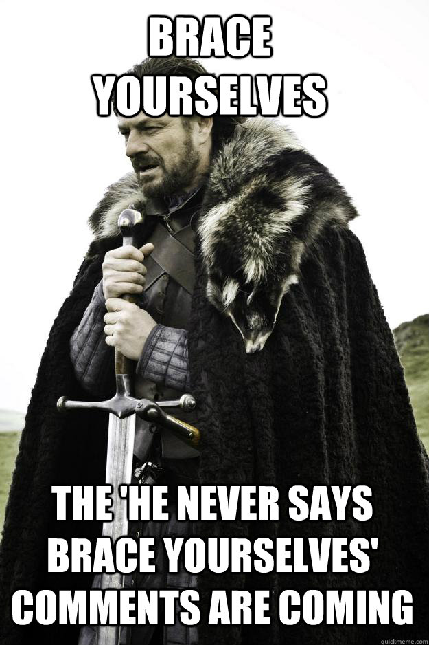 Brace Yourselves The 'He never says brace yourselves' comments are coming  Winter is coming