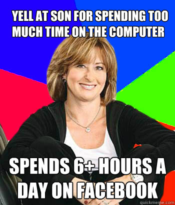 Yell at son for spending too much time on the computer Spends 6+ hours a day on facebook  Sheltering Suburban Mom