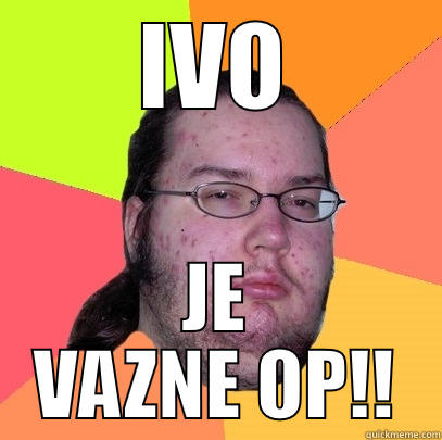 IVO JE VAZNE OP!! Butthurt Dweller