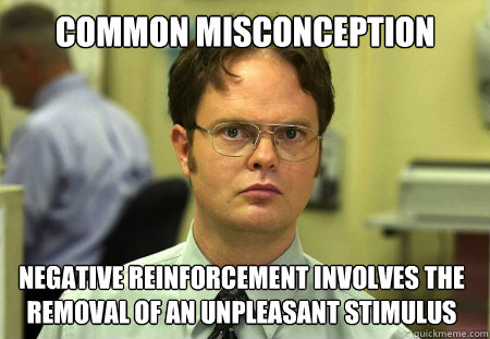 common misconception negative reinforcement involves the removal of an unpleasant stimulus - common misconception negative reinforcement involves the removal of an unpleasant stimulus  Dwight