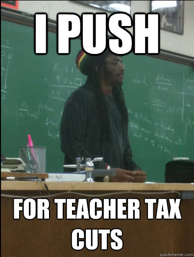 I Push For teacher tax cuts  Rasta Science Teacher