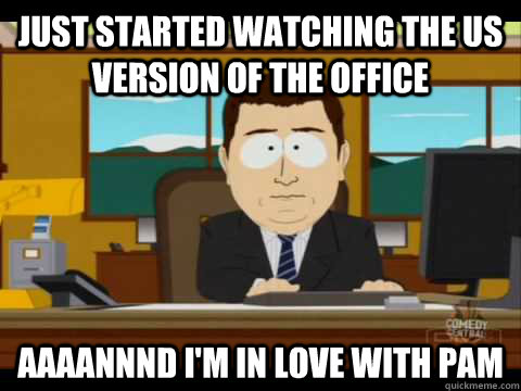 Just started watching the US version of the Office Aaaannnd i'm in love with Pam - Just started watching the US version of the Office Aaaannnd i'm in love with Pam  Aaand its gone