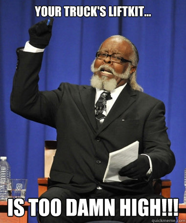 Your truck's liftkit... is too damn high!!! - Your truck's liftkit... is too damn high!!!  Jimmy McMillan