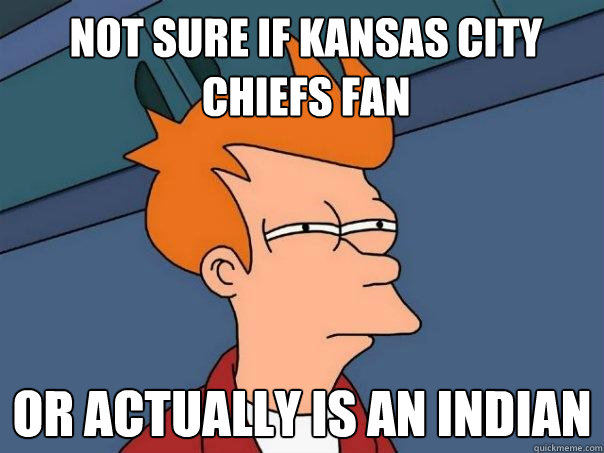 NOT SURE IF KANSAS CITY CHIEFS FAN OR ACTUALLY IS AN INDIAN  Futurama Fry