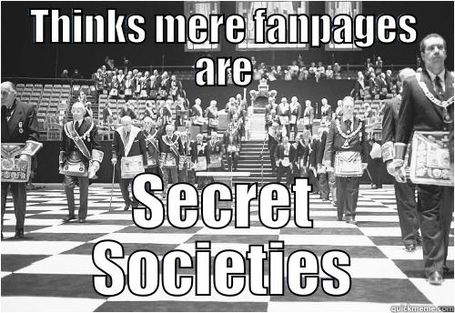 THINKS MERE FANPAGES ARE SECRET SOCIETIES Misc