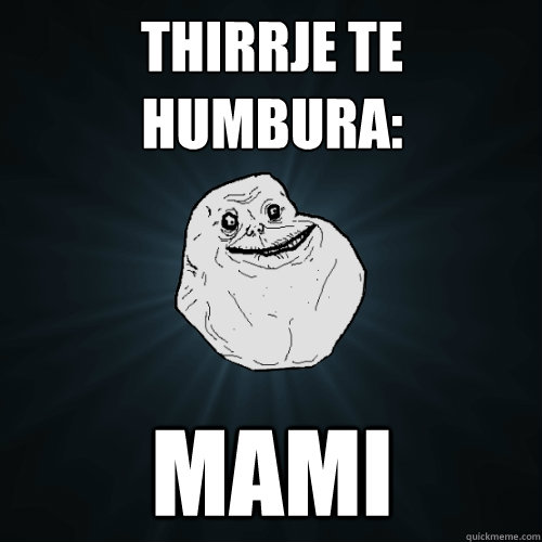 THIRRJE TE HUMBURA: mami  Forever Alone