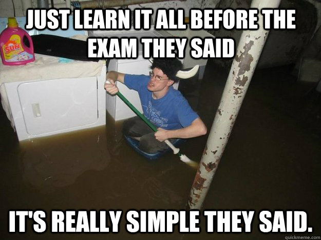 Just learn it all before the exam they said It's really simple they said. - Just learn it all before the exam they said It's really simple they said.  Do the laundry they said