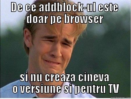 DE CE ADDBLOCK-UL ESTE DOAR PE BROWSER SI NU CREAZA CINEVA  O VERSIUNE SI PENTRU TV 1990s Problems